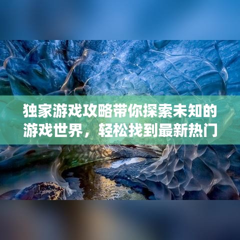 独家游戏攻略带你探索未知的游戏世界，轻松找到最新热门游戏选择！