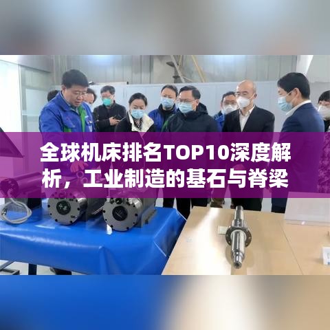 全球机床排名TOP10深度解析，工业制造的基石与脊梁