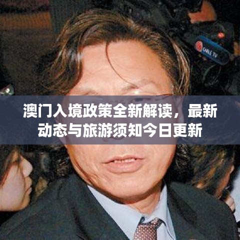 澳门入境政策全新解读，最新动态与旅游须知今日更新