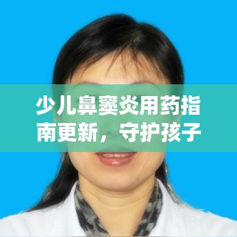 少儿鼻窦炎用药指南更新，守护孩子呼吸健康，家长必看！