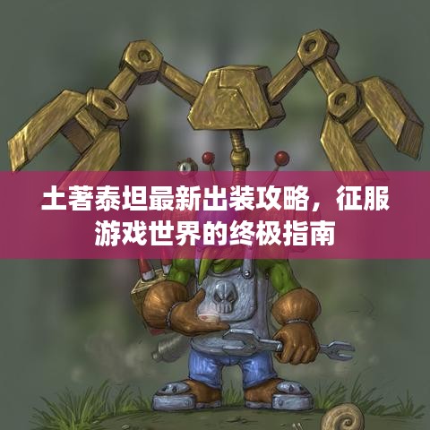 土著泰坦最新出装攻略，征服游戏世界的终极指南