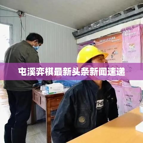 屯溪弈棋最新头条新闻速递