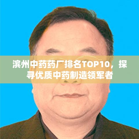 滨州中药药厂排名TOP10，探寻优质中药制造领军者