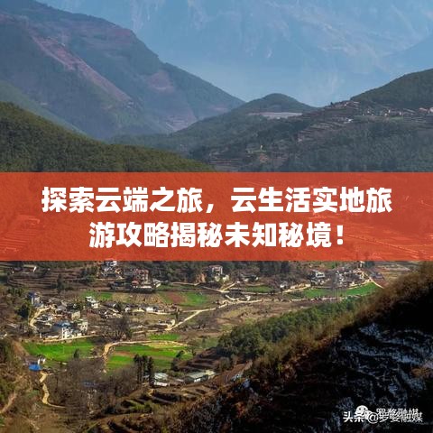 探索云端之旅，云生活实地旅游攻略揭秘未知秘境！