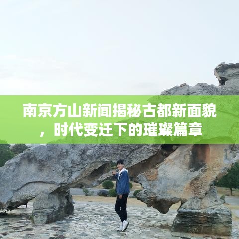 南京方山新闻揭秘古都新面貌，时代变迁下的璀璨篇章