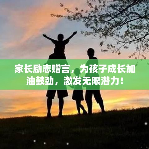 家长励志赠言，为孩子成长加油鼓劲，激发无限潜力！