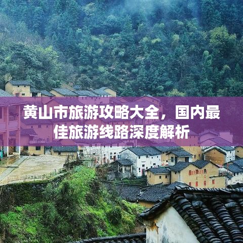 黄山市旅游攻略大全，国内最佳旅游线路深度解析