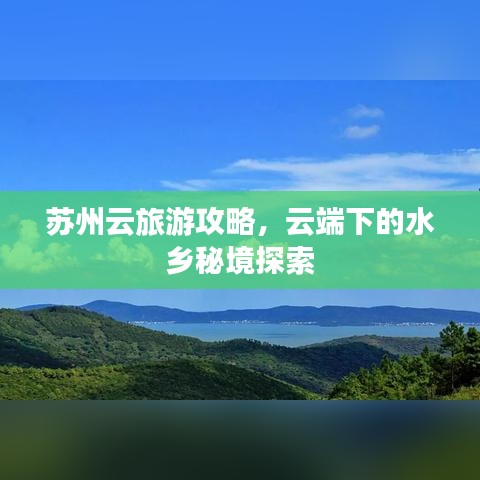 苏州云旅游攻略，云端下的水乡秘境探索