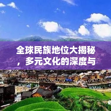 全球民族地位大揭秘，多元文化的深度与广度探寻