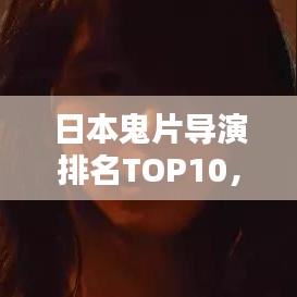 日本鬼片导演排名TOP10，恐怖大师盘点