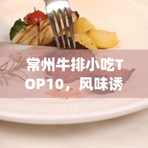 常州牛排小吃TOP10，风味诱人，不容错过的美食排名