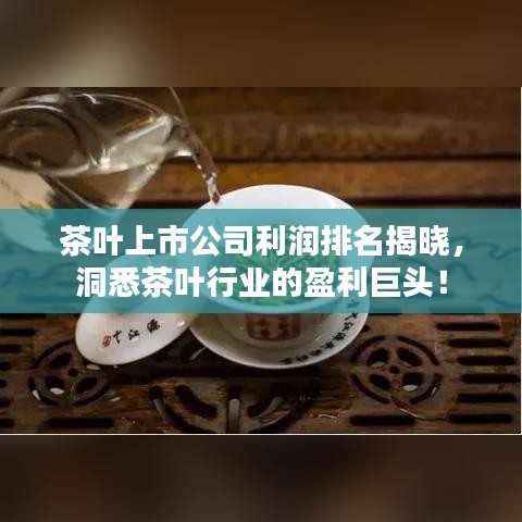 茶叶上市公司利润排名揭晓，洞悉茶叶行业的盈利巨头！