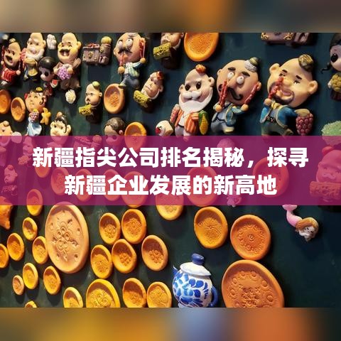 新疆指尖公司排名揭秘，探寻新疆企业发展的新高地