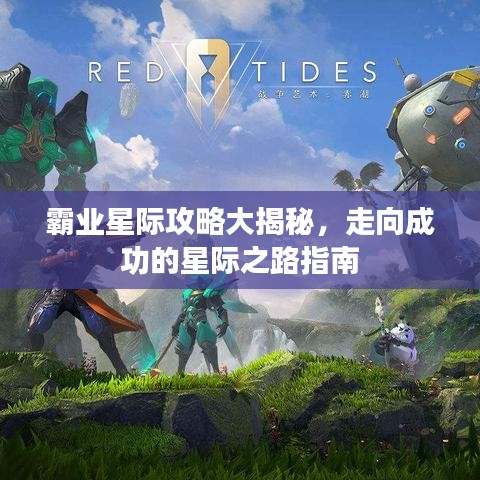 霸业星际攻略大揭秘，走向成功的星际之路指南