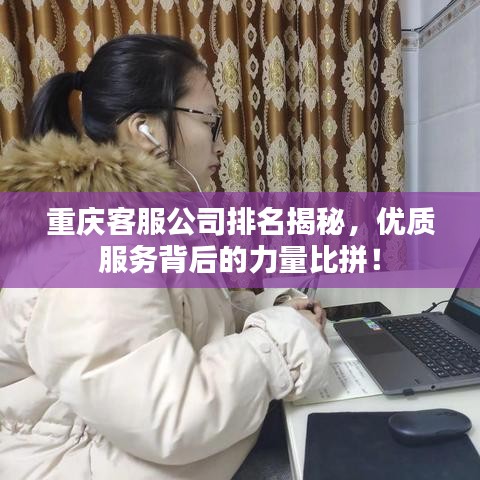 重庆客服公司排名揭秘，优质服务背后的力量比拼！