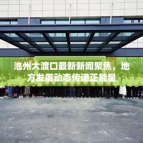 池州大渡口最新新闻聚焦，地方发展动态传递正能量