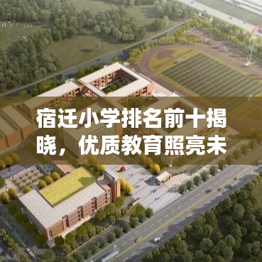 宿迁小学排名前十揭晓，优质教育照亮未来之路