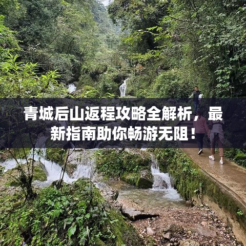 青城后山返程攻略全解析，最新指南助你畅游无阻！