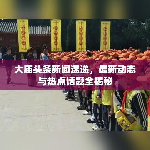 大庙头条新闻速递，最新动态与热点话题全揭秘