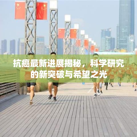 抗癌最新进展揭秘，科学研究的新突破与希望之光
