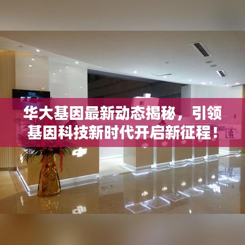 华大基因最新动态揭秘，引领基因科技新时代开启新征程！