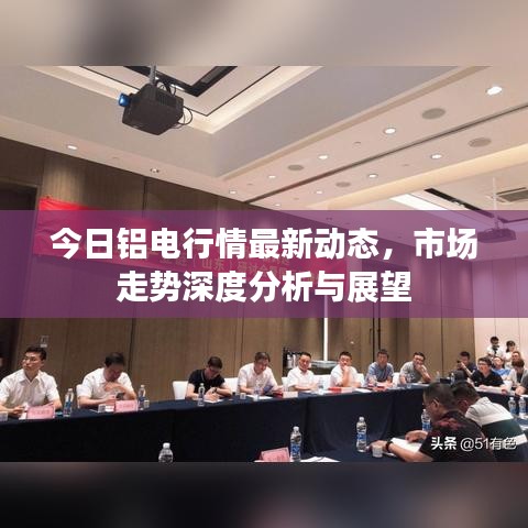 今日铝电行情最新动态，市场走势深度分析与展望
