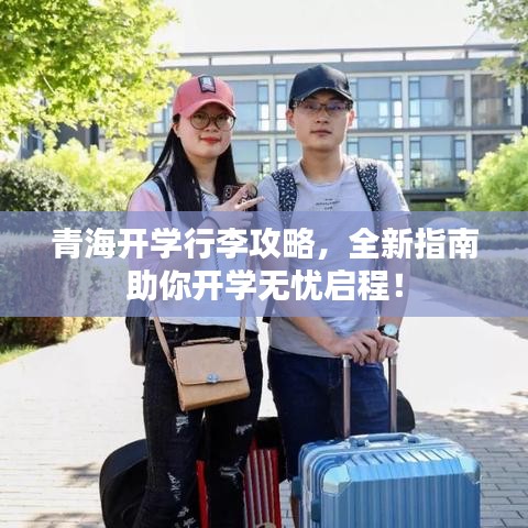 青海开学行李攻略，全新指南助你开学无忧启程！