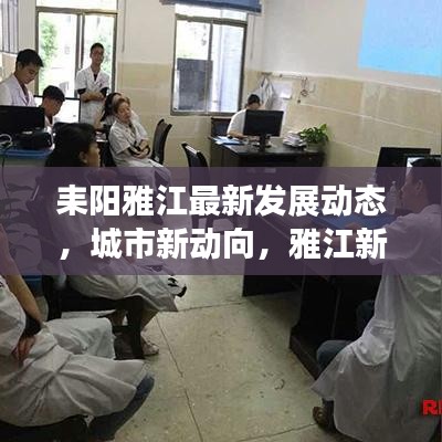 耒阳雅江最新发展动态，城市新动向，雅江新发展聚焦