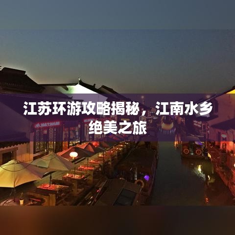 江苏环游攻略揭秘，江南水乡绝美之旅
