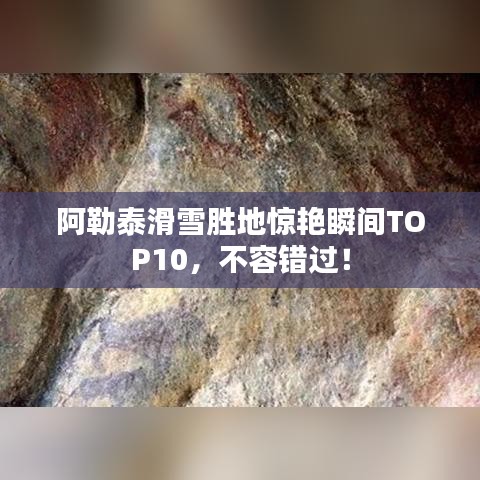 阿勒泰滑雪胜地惊艳瞬间TOP10，不容错过！