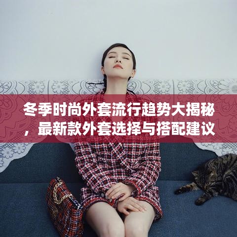 冬季时尚外套流行趋势大揭秘，最新款外套选择与搭配建议（25年最新款冬外套）
