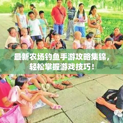 最新农场钓鱼手游攻略集锦，轻松掌握游戏技巧！