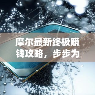摩尔最新终极赚钱攻略，步步为赢，走向财富巅峰之路