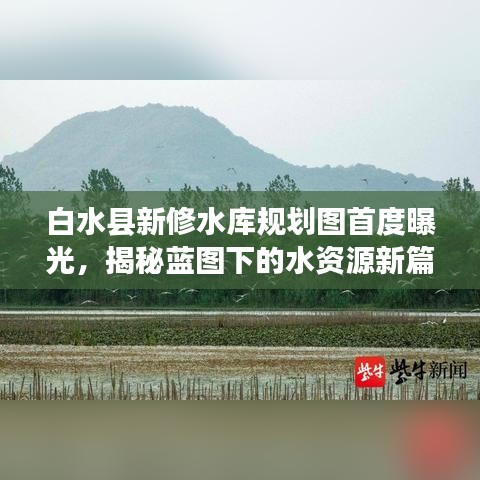 白水县新修水库规划图首度曝光，揭秘蓝图下的水资源新篇章