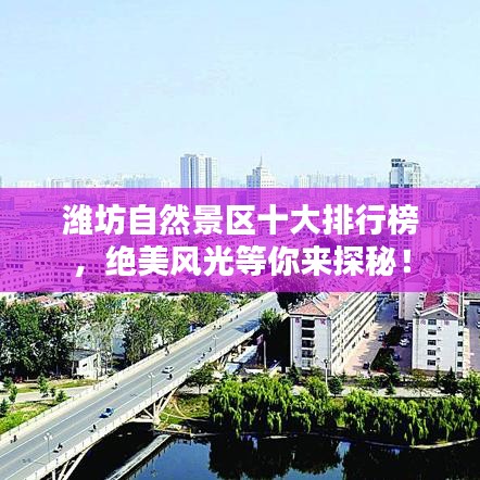 潍坊自然景区十大排行榜，绝美风光等你来探秘！