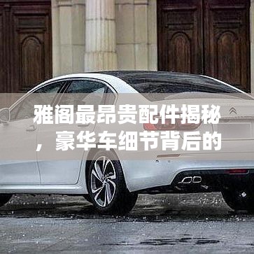 雅阁最昂贵配件揭秘，豪华车细节背后的价值排名前十名
