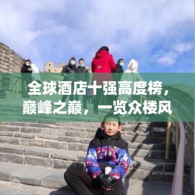 全球酒店十强高度榜，巅峰之巅，一览众楼风采