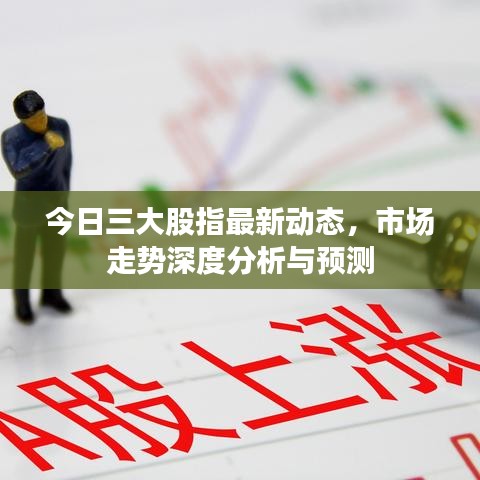 今日三大股指最新动态，市场走势深度分析与预测