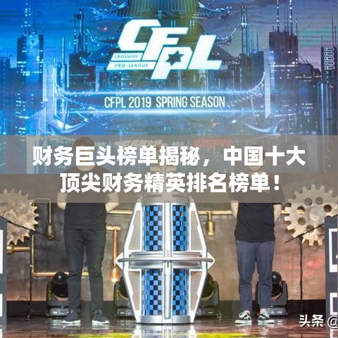财务巨头榜单揭秘，中国十大顶尖财务精英排名榜单！