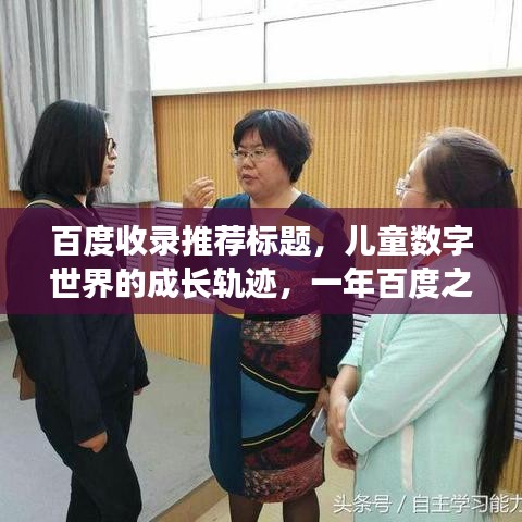 百度收录推荐标题，儿童数字世界的成长轨迹，一年百度之旅，见证成长每一步。