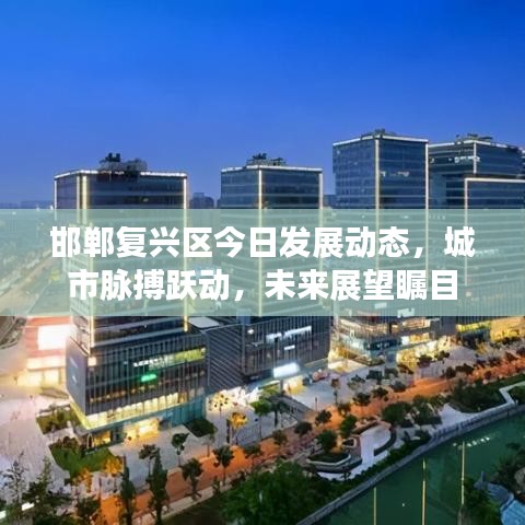 邯郸复兴区今日发展动态，城市脉搏跃动，未来展望瞩目
