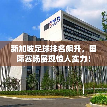 新加坡足球排名飙升，国际赛场展现惊人实力！