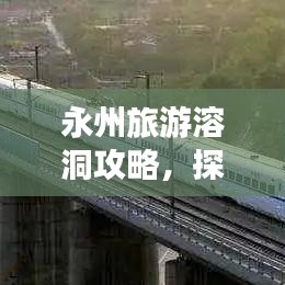 永州旅游溶洞攻略，探秘神奇地下世界的奇幻之旅
