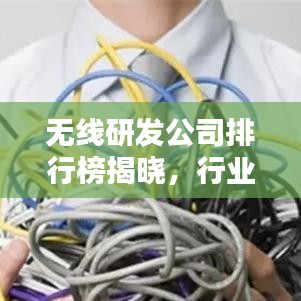 无线研发公司排行榜揭晓，行业巨头与未来趋势揭秘
