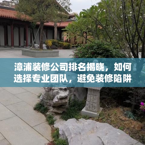 漳浦装修公司排名揭晓，如何选择专业团队，避免装修陷阱？