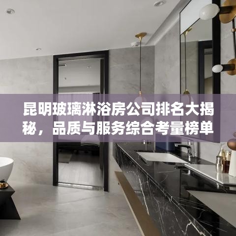 昆明玻璃淋浴房公司排名大揭秘，品质与服务综合考量榜单！
