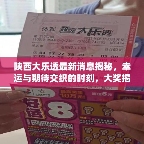 陕西大乐透最新消息揭秘，幸运与期待交织的时刻，大奖揭晓在即！