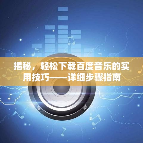 揭秘，轻松下载百度音乐的实用技巧——详细步骤指南