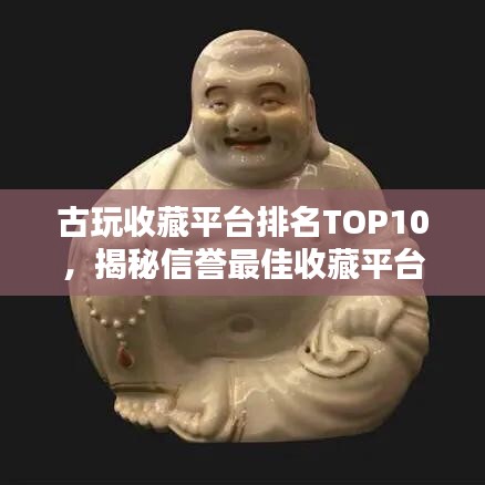 古玩收藏平台排名TOP10，揭秘信誉最佳收藏平台