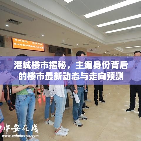 港城楼市揭秘，主编身份背后的楼市最新动态与走向预测